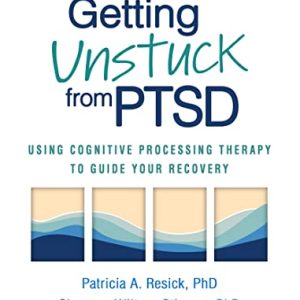 Getting Unstuck from PTSD: Using Cognitive Processing Therapy to Guide Your Recovery ISBN-13: 9781462551460