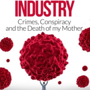 The Cancer Industry: Crimes, Conspiracy and The Death of My Mother (The Real Truth About Cancer) ISBN-13: 9780994741844