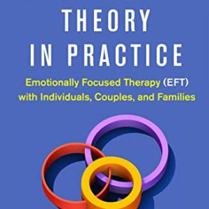 Attachment Theory in Practice: Emotionally Focused Therapy (EFT) with Individuals, Couples, and Families ISBN-13: 9781462538249