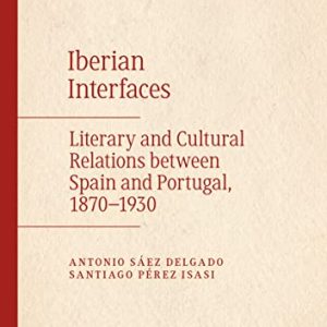 Iberian Interfaces: Literary and Cultural Relations between Spain and Portugal, 1870-1930 ISBN-13: 9783030917548