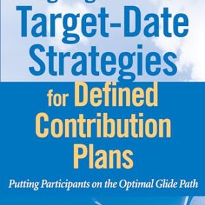 Designing Successful Target-Date Strategies for Defined Contribution Plans: Putting Participants on the Optimal Glide Path ISBN-13: 9780470596319
