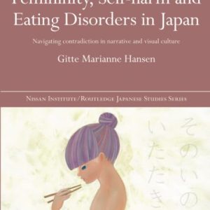 Femininity, Self-harm and Eating Disorders in Japan: Navigating contradiction in narrative and visual culture (Nissan Institute/Routledge Japanese Studies) ISBN-13: 9781138502796
