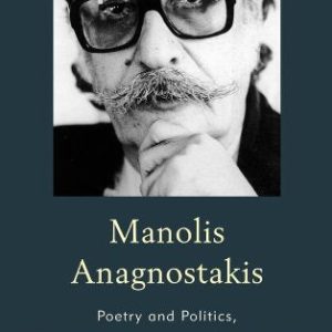 Manolis Anagnostakis: Poetry and Politics, Silence and Agency in Post-War Greece ISBN-13: 9781611474657