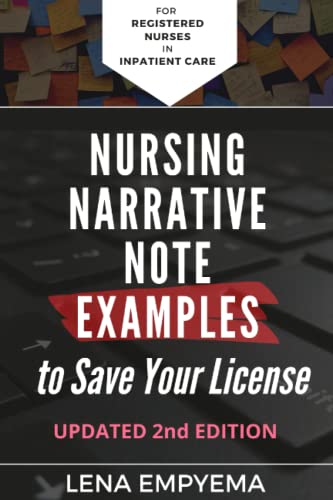 Nursing Narrative Note Examples to Save Your License: Charting and Documentation Suggestions for RNs & LPNs Who Have to Describe the Indescribable in a Medical Record ISBN-13: 9781656565488