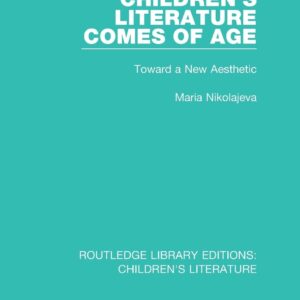 Children's Literature Comes of Age: Toward a New Aesthetic (Routledge Library Editions: Children's Literature) 1st Edition 9781138946354