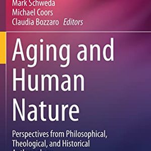 Aging and Human Nature: Perspectives from Philosophical, Theological, and Historical Anthropology (International Perspectives on Aging) ISBN-13: 9783030250997
