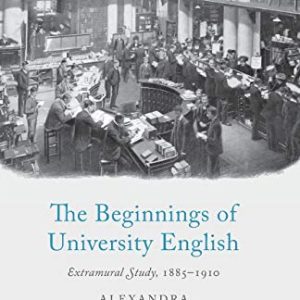 The Beginnings of University English: Extramural Study, 1885-1910 ISBN-13: 9781349456307