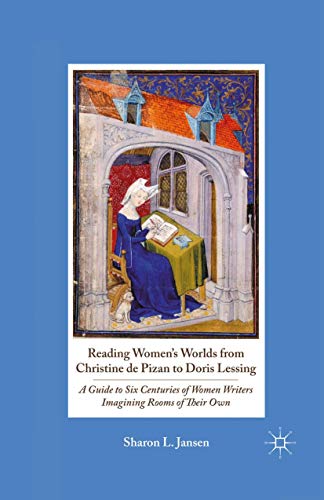 Reading Womens Worlds from Christine de Pizan to Doris Lessing: A Guide to Six Centuries of Women Writers Imagining Rooms of Their Own ISBN-13: 9781349293148