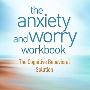 The Anxiety and Worry Workbook: The Cognitive Behavioral Solution ISBN-13: 9781462546169