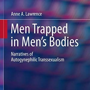 Men Trapped in Mens Bodies: Narratives of Autogynephilic Transsexualism (Focus on Sexuality Research) ISBN-13: 9781461451822