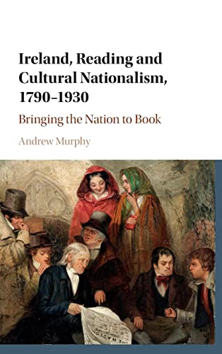 Ireland, Reading and Cultural Nationalism, 1790–1930: Bringing the Nation to Book ISBN-13: 9781107133563