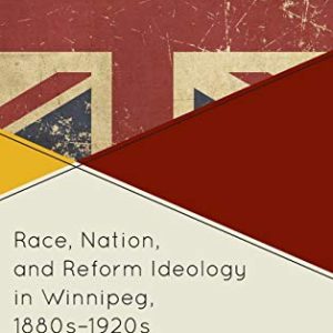 Race, Nation, and Reform Ideology in Winnipeg, 1880s-1920s ISBN-13: 9781611478495