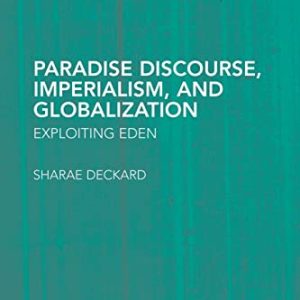 Paradise Discourse, Imperialism, and Globalization: Exploiting Eden (Routledge Research in Postcolonial Literatures) ISBN-13: 9781138820814