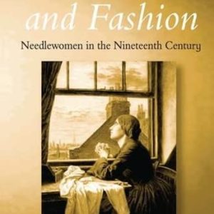 Famine and Fashion: Needlewomen in the Nineteenth Century ISBN-13: 9780754608714