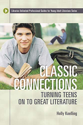 Classic Connections: Turning Teens on to Great Literature (Libraries Unlimited Professional Guides for Young Adult Librarians Series) ISBN-13: 9781591580720