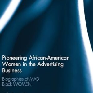 Pioneering African-American Women in the Advertising Business (Routledge Studies in the History of Marketing) 1st Edition 9781138918313