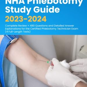 NHA Phlebotomy Study Guide 2023-2024: Complete Review + 480 Questions and Detailed Answer Explanations for the Certified Phlebotomy Technician Exam (4 Full-Length Tests) ISBN-13: 9781998805143