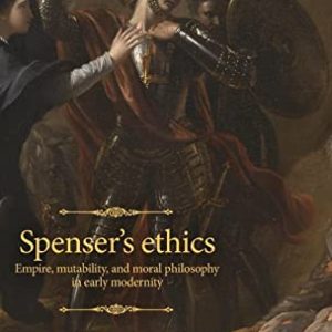Spensers ethics: Empire, mutability, and moral philosophy in early modernity (The Manchester Spenser) ISBN-13: 9781526165435