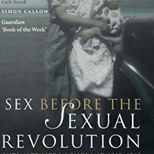 Sex Before the Sexual Revolution: Intimate Life in England 1918–1963 (Cambridge Social and Cultural Histories, Series Number 16) ISBN-13: 9780521760041