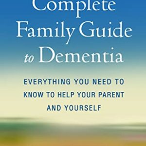 The Complete Family Guide to Dementia: Everything You Need to Know to Help Your Parent and Yourself ISBN-13: 9781462549429