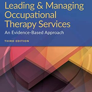 Leading & Managing Occupational Therapy Services: An Evidence-Based Approach ISBN-13: 9781719640350