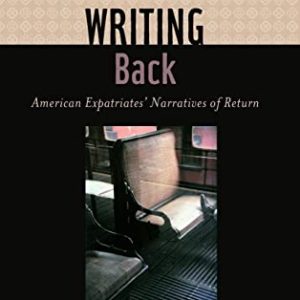 Writing Back: American Expatriates Narratives of Return (Rethinking Theory) ISBN-13: 9781421407401