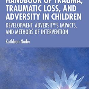 Handbook of Trauma, Traumatic Loss, and Adversity in Children ISBN-13: 9781138605206