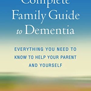 The Complete Family Guide to Dementia: Everything You Need to Know to Help Your Parent and Yourself ISBN-13: 9781462549719