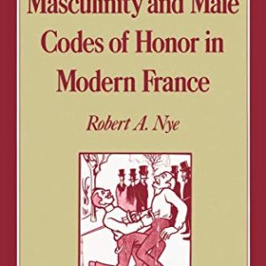 Masculinity and Male Codes of Honor in Modern France (Studies in the History of Sexuality) ISBN-13: 9780195046496