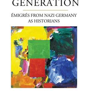 The Second Generation: Émigrés from Nazi Germany as Historians With a Biobibliographic Guide (Studies in German History) ISBN-13: 9781782389859