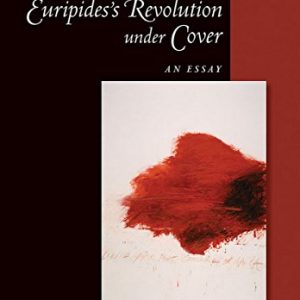 Euripides Revolution under Cover: An Essay (Cornell Studies in Classical Philology, 65) ISBN-13: 9781501700613