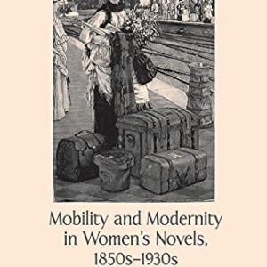 Mobility and Modernity in Womens Novels, 1850s-1930s: Women Moving Dangerously ISBN-13: 9781349357635