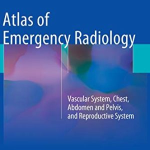 Atlas of Emergency Radiology: Vascular System, Chest, Abdomen and Pelvis, and Reproductive System ISBN-13: 9783319130415