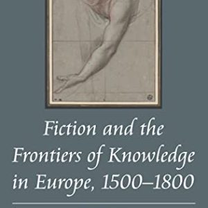 Fiction and the Frontiers of Knowledge in Europe, 1500-1800 ISBN-13: 9781409408659