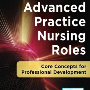 Advanced Practice Nursing Roles: Core Concepts for Professional Development ISBN-13: 9780826161529
