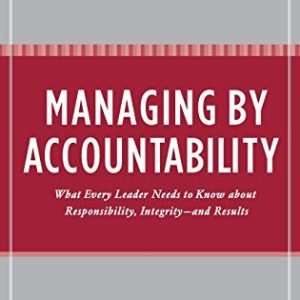 Managing by Accountability: What Every Leader Needs to Know about Responsibility, Integrity–and Results ISBN-13: 9780275993320