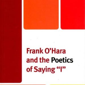 Frank OHara and the Poetics of Saying I ISBN-13: 9781611470468