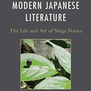 Refining Nature in Modern Japanese Literature: The Life and Art of Shiga Naoya (AsiaWorld) ISBN-13: 9780739181034