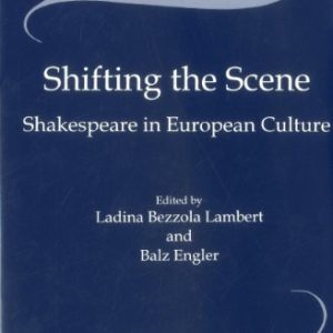 Shifting the Scene: Shakespeare in European Culture (Shakespeare and His Contemporaries: The International Shakespeare Series) ISBN-13: 9781611492484