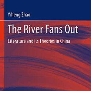 The River Fans Out: Literature and its Theories in China (China Academic Library) ISBN-13: 9789811577260