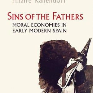 Sins of the Fathers: Moral Economies of Early Modern Spain ISBN-13: 9781442644588