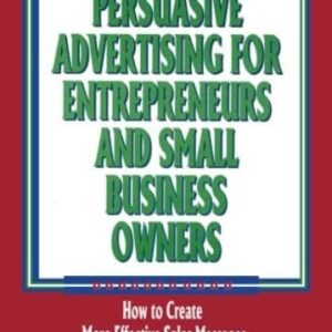 Persuasive Advertising for Entrepreneurs and Small Business Owners: How to Create More Effective Sales Messages ISBN-13: 9781560249948