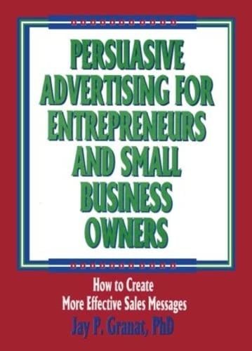 Persuasive Advertising for Entrepreneurs and Small Business Owners: How to Create More Effective Sales Messages ISBN-13: 9781560249948