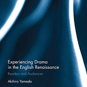 Experiencing Drama in the English Renaissance: Readers and Audiences (Routledge Studies in Renaissance Literature and Culture) ISBN-13: 9780367359027