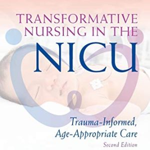 Transformative Nursing in the NICU, Second Edition: Trauma-Informed, Age-Appropriate Care ISBN-13: 9780826154194