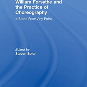 William Forsythe and the Practice of Choreography: It Starts From Any Point 9780415978224