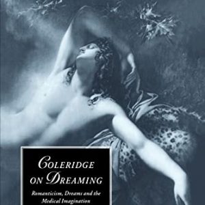 Coleridge on Dreaming: Romanticism, Dreams and the Medical Imagination (Cambridge Studies in Romanticism, Series Number 26) ISBN-13: 9780521021784