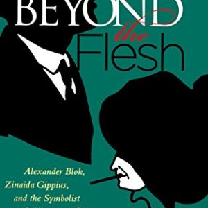 Beyond the Flesh: Alexander Blok, Zinaida Gippius, and the Symbolist Sublimation of Sex ISBN-13: 9780299229504