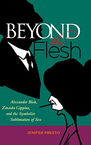 Beyond the Flesh: Alexander Blok, Zinaida Gippius, and the Symbolist Sublimation of Sex ISBN-13: 9780299229504