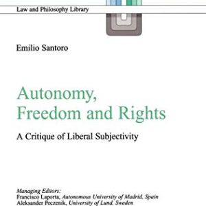 Autonomy, Freedom and Rights: A Critique of Liberal Subjectivity (Law and Philosophy Library, 65) ISBN-13: 9781402014048